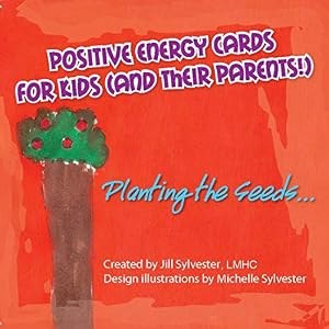 Positive Energy Cards for Kids (and Their Parents!) — Planting the Seeds, created by Jill Sylvester, design illustrations by Michelle Sylvester